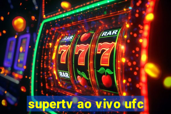 supertv ao vivo ufc